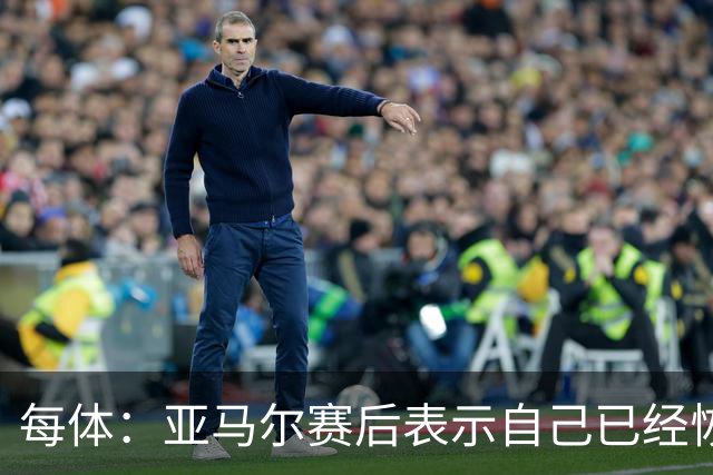每体：亚马尔赛后表示自己已经恢复 库库雷利亚避开了皇马记者